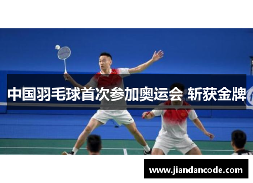中国羽毛球首次参加奥运会 斩获金牌